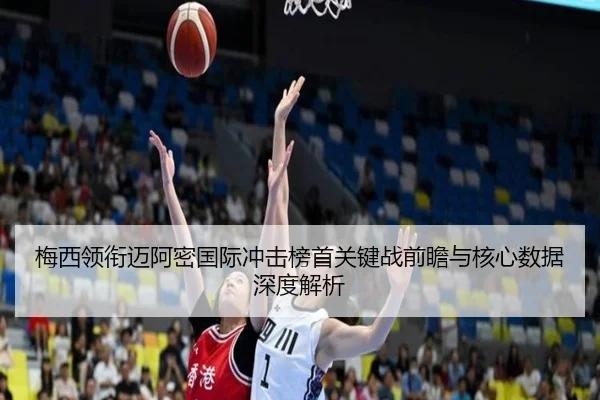 梅西领衔迈阿密国际冲击榜首关键战前瞻与核心数据深度解析